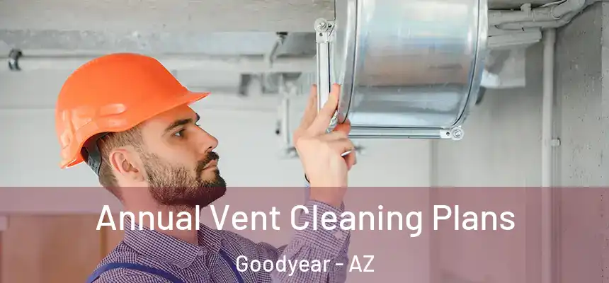 Annual Vent Cleaning Plans Goodyear - AZ