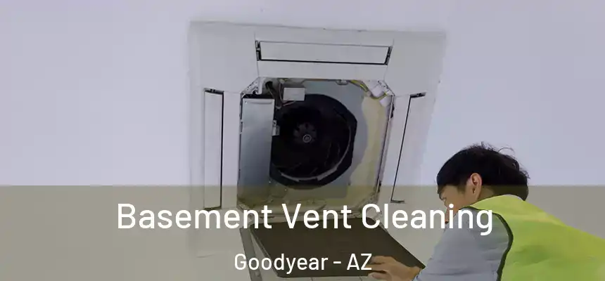 Basement Vent Cleaning Goodyear - AZ