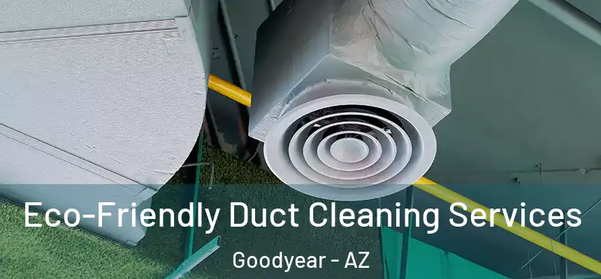 Eco-Friendly Duct Cleaning Services Goodyear - AZ
