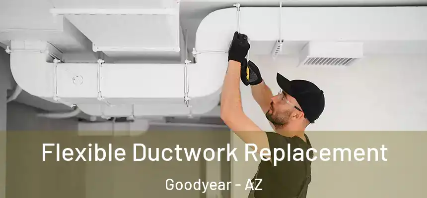 Flexible Ductwork Replacement Goodyear - AZ