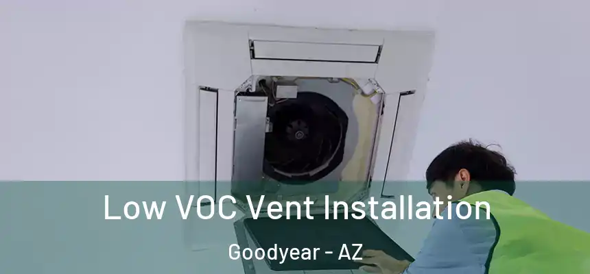 Low VOC Vent Installation Goodyear - AZ