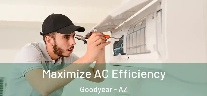 Maximize AC Efficiency Goodyear - AZ