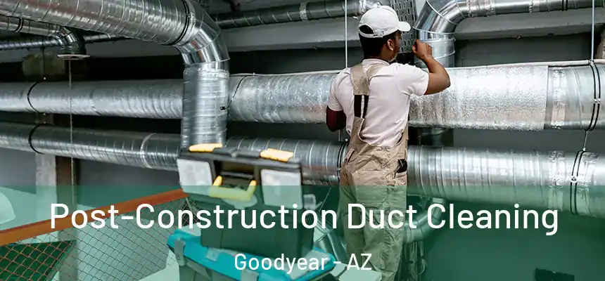  Post-Construction Duct Cleaning Goodyear - AZ