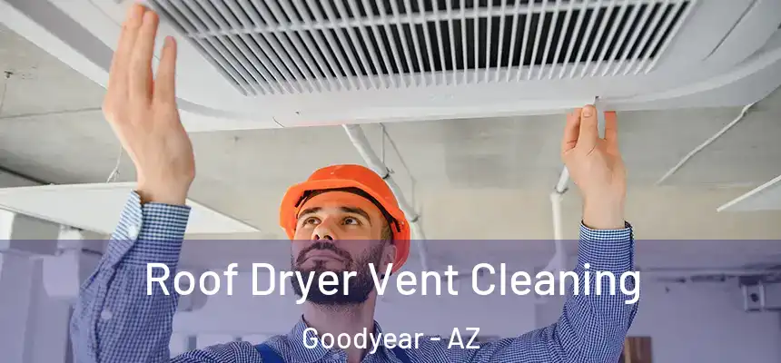 Roof Dryer Vent Cleaning Goodyear - AZ